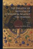 The Treatise of Irenaeus of Lugdunum Against the Heresies; Volume 1