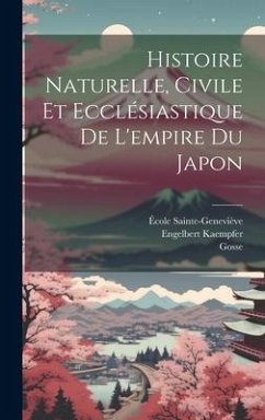Histoire Naturelle, Civile Et Ecclésiastique De L'empire Du Japon - Kaempfer, Engelbert; Gosse; Sainte-Geneviève, École