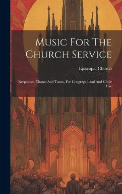 Music For The Church Service: Responses, Chants And Tunes, For Congregational And Choir Use - Church, Episcopal