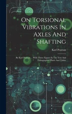 On Torsional Vibrations In Axles And Shafting: By Karl Pearson ... With Three Figures In The Text And Lithographed Plates And Tables - Pearson, Karl