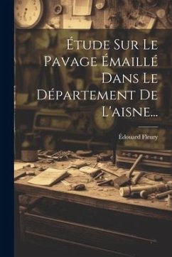 Étude Sur Le Pavage Émaillé Dans Le Département De L'aisne... - Fleury, Édouard