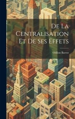 De La Centralisation Et De Ses Effets - Barrot, Odilon