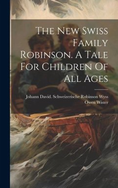 The New Swiss Family Robinson. A Tale For Children Of All Ages - Wister, Owen