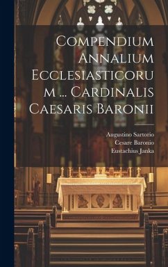 Compendium Annalium Ecclesiasticorum ... Cardinalis Caesaris Baronii - Sartorio, Augustino; Baronio, Cesare