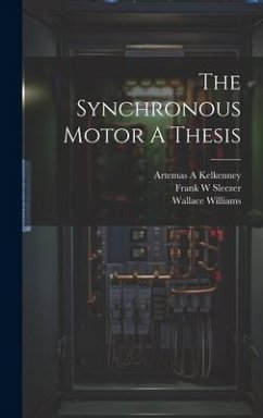 The Synchronous Motor A Thesis - Sleezer, Frank W.; Williams, Wallace; Kelkenney, Artemas A.