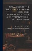 Catalogue of the Rebecca Darlington Stoddard Collection of Greek and Italian Vases in Yale University