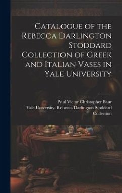 Catalogue of the Rebecca Darlington Stoddard Collection of Greek and Italian Vases in Yale University - Baur, Paul Victor Christopher