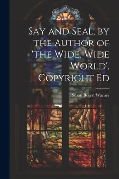 Say and Seal, by the Author of 'the Wide, Wide World'. Copyright Ed - Warner, Susan Bogert