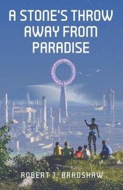 A Stone's Throw Away From Paradise: A Collection of Science Fiction Short Stories - Bradshaw, Robert J.