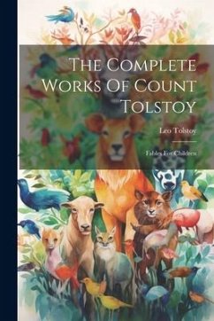 The Complete Works Of Count Tolstoy: Fables For Children - (Graf), Leo Tolstoy