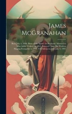 James McGranahan: Born July 4, 1840, Born of the Spirit - in Boyhood, Married to Miss Addie Vickery in 1863, Entered Upon his Work as Si - Anonymous