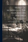 Henry De Mondeville, The Man And His Writings: With Translation Of Several Chapters Of His Works