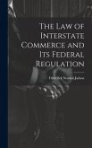 The Law of Interstate Commerce and Its Federal Regulation