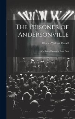 The Prisoner of Andersonville; a Military Drama in Four Acts - Russell, Charles Walcott