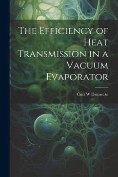 The Efficiency of Heat Transmission in a Vacuum Evaporator - Diemecke, Curt W.