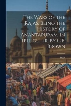 The Wars of the Rajas, Being the History of Anantapuram. in Telugu. Tr. by C.P. Brown - Wars