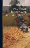 Pamietniki Bartlomieja Michalowskiego: Przez Autora Listopada; Volume 1