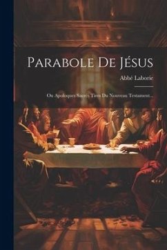 Parabole De Jésus: Ou Apoloques Sacrés Tires Du Nouveau Testament... - Laborie, Abbé