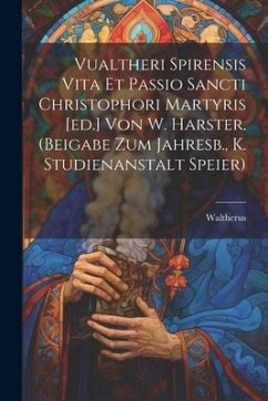 Vualtheri Spirensis Vita Et Passio Sancti Christophori Martyris [ed.] Von W. Harster. (beigabe Zum Jahresb., K. Studienanstalt Speier) - (Spirensis )., Waltherus