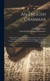 An English Grammar: Methodical, Analytical, and Historical. With a Treatise On the Orthography, Prosody, Inflections and Syntax of the Eng