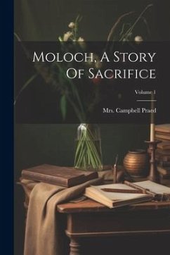 Moloch, A Story Of Sacrifice; Volume 1 - Praed, Campbell