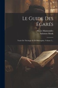 Le Guide Des Égarés: Traité De Théologie Et De Philosophie, Volume 3... - Maimonides, Moses; Munk, Salomon