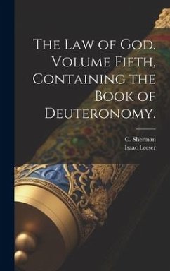 The Law of God. Volume Fifth, Containing the Book of Deuteronomy. - Leeser, Isaac