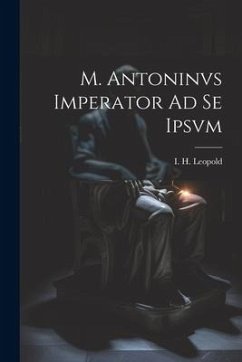 M. Antoninvs Imperator Ad Se Ipsvm - Leopold, I. H.