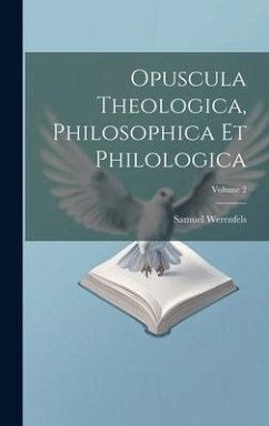 Opuscula Theologica, Philosophica Et Philologica; Volume 2 - Werenfels, Samuel