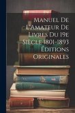 Manuel de L'Amateur de Livres du 19e Siècle 1801-1893 Éditions Originales