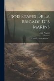 Trois Étapes De La Brigade Des Marins: La Marne, Gand, Dixmude...