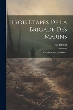 Trois Étapes De La Brigade Des Marins: La Marne, Gand, Dixmude... - Pinguet, Jean