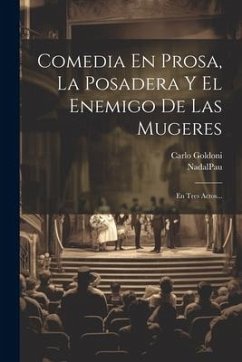 Comedia En Prosa, La Posadera Y El Enemigo De Las Mugeres: En Tres Actos... - Goldoni, Carlo; Nadalpau