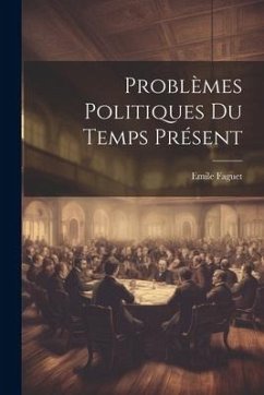 Problèmes Politiques du Temps Présent - Faguet, Emile