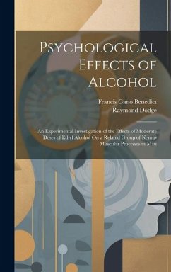 Psychological Effects of Alcohol: An Experimental Investigation of the Effects of Moderate Doses of Ethyl Alcohol On a Related Group of Neuro-Muscular - Benedict, Francis Gano; Dodge, Raymond