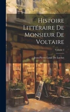 Histoire Littéraire De Monsieur De Voltaire; Volume 2 - De Luchet, Jean-Pierre-Louis