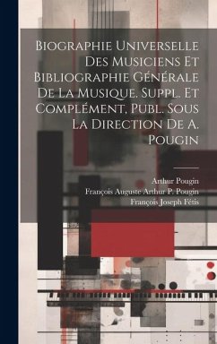 Biographie Universelle Des Musiciens Et Bibliographie Générale De La Musique. Suppl. Et Complément, Publ. Sous La Direction De A. Pougin - Pougin, Arthur