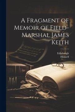 A Fragment of Memoir of Field- Marshal James Keith - Himself