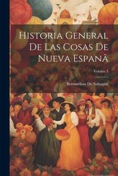 Historia General De Las Cosas De Nueva Espanã; Volume 3 - De Sahagún, Bernardino
