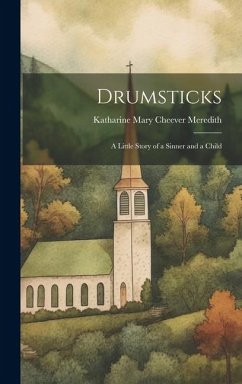 Drumsticks: A Little Story of a Sinner and a Child - Meredith, Katharine Mary Cheever