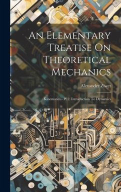 An Elementary Treatise On Theoretical Mechanics: Kinematics.- Pt.2. Introduction To Dynamics - Ziwet, Alexander