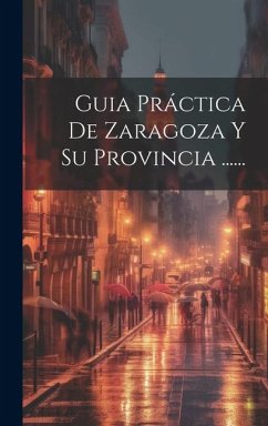 Guia Práctica De Zaragoza Y Su Provincia ...... - Anonymous