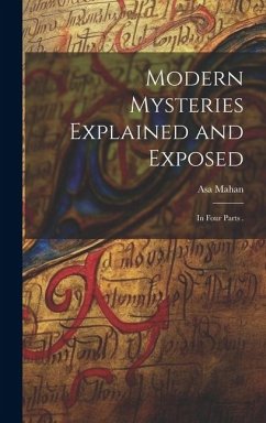 Modern Mysteries Explained and Exposed: In Four Parts . - Mahan, Asa