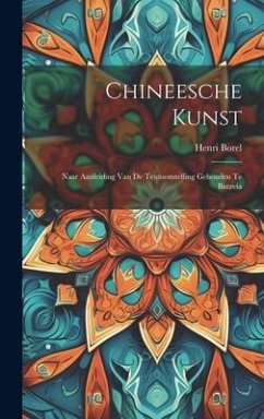 Chineesche Kunst: Naar Aanleiding Van De Tentoonstelling Gehouden Te Batavia - Borel, Henri