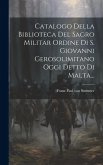 Catalogo Della Biblioteca Del Sagro Militar Ordine Di S. Giovanni Gerosolimitano Oggi Detto Di Malta...