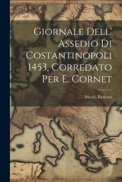 Giornale Dell' Assedio Di Costantinopoli 1453, Corredato Per E. Cornet - Barbaro, Nicolò