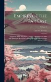 Empires of the Far East: A Study of Japan and of Her Colonial Possessions, of China and Manchuria and of the Political Questions of Eastern Asi
