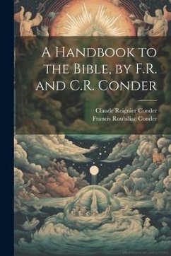 A Handbook to the Bible, by F.R. and C.R. Conder - Conder, Claude Reignier; Conder, Francis Roubiliac