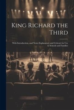 King Richard the Third: With Introduction, and Notes Explanatory and Critical, for Use in Schools and Families - Anonymous