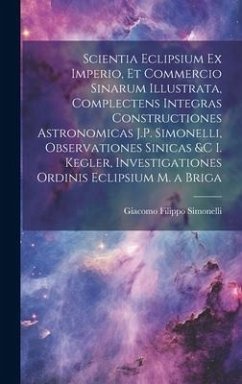 Scientia Eclipsium Ex Imperio, Et Commercio Sinarum Illustrata, Complectens Integras Constructiones Astronomicas J.P. Simonelli, Observationes Sinicas - Simonelli, Giacomo Filippo